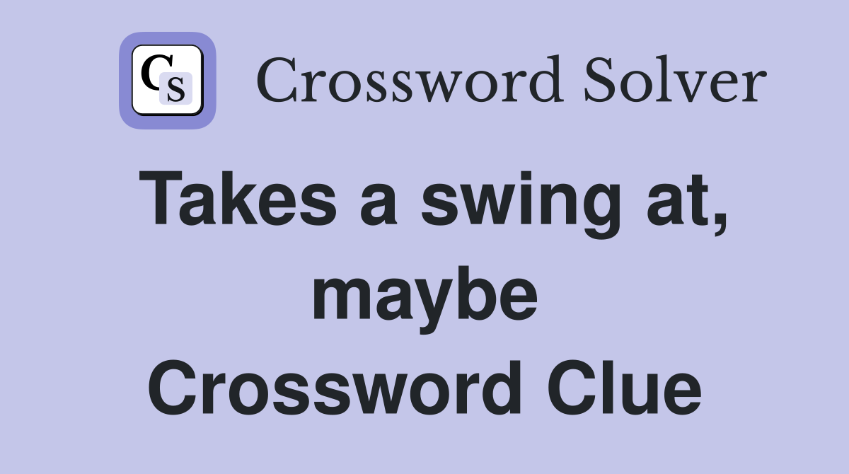 Takes a swing at, maybe Crossword Clue