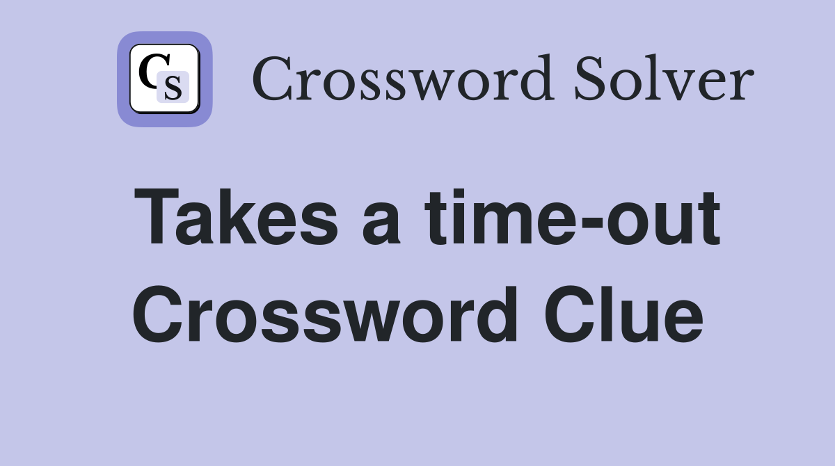 Takes a time-out Crossword Clue