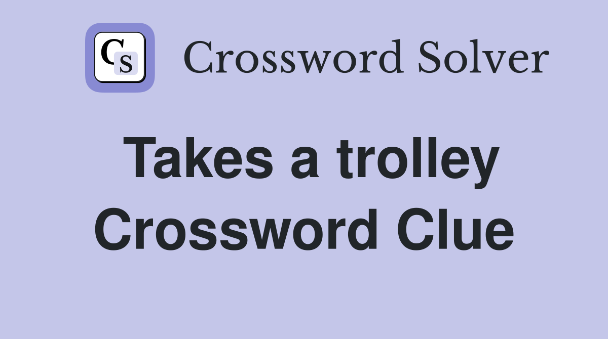 Takes a trolley Crossword Clue