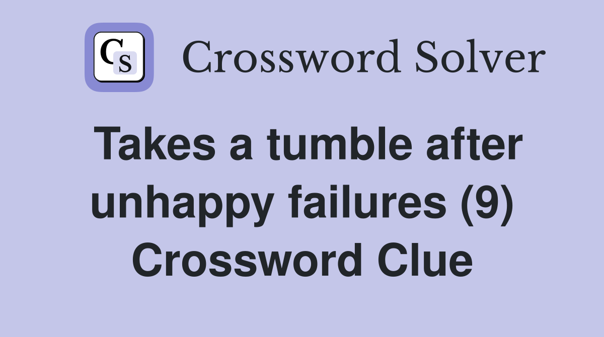 Takes a tumble after unhappy failures (9) Crossword Clue
