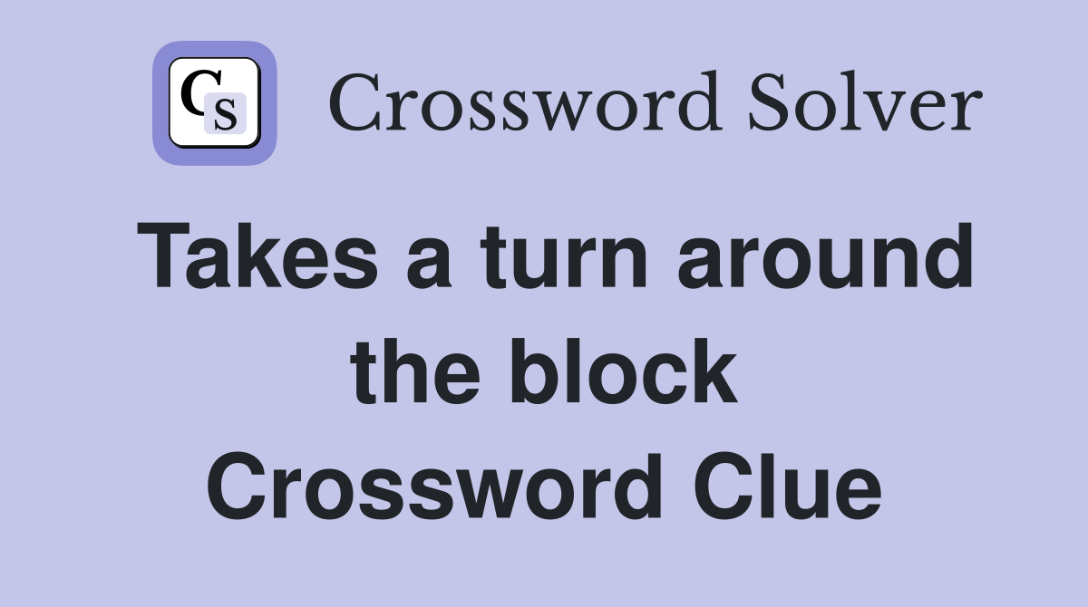 Takes a turn around the block Crossword Clue