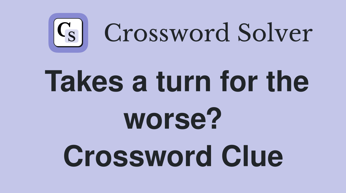 Takes a turn for the worse? Crossword Clue