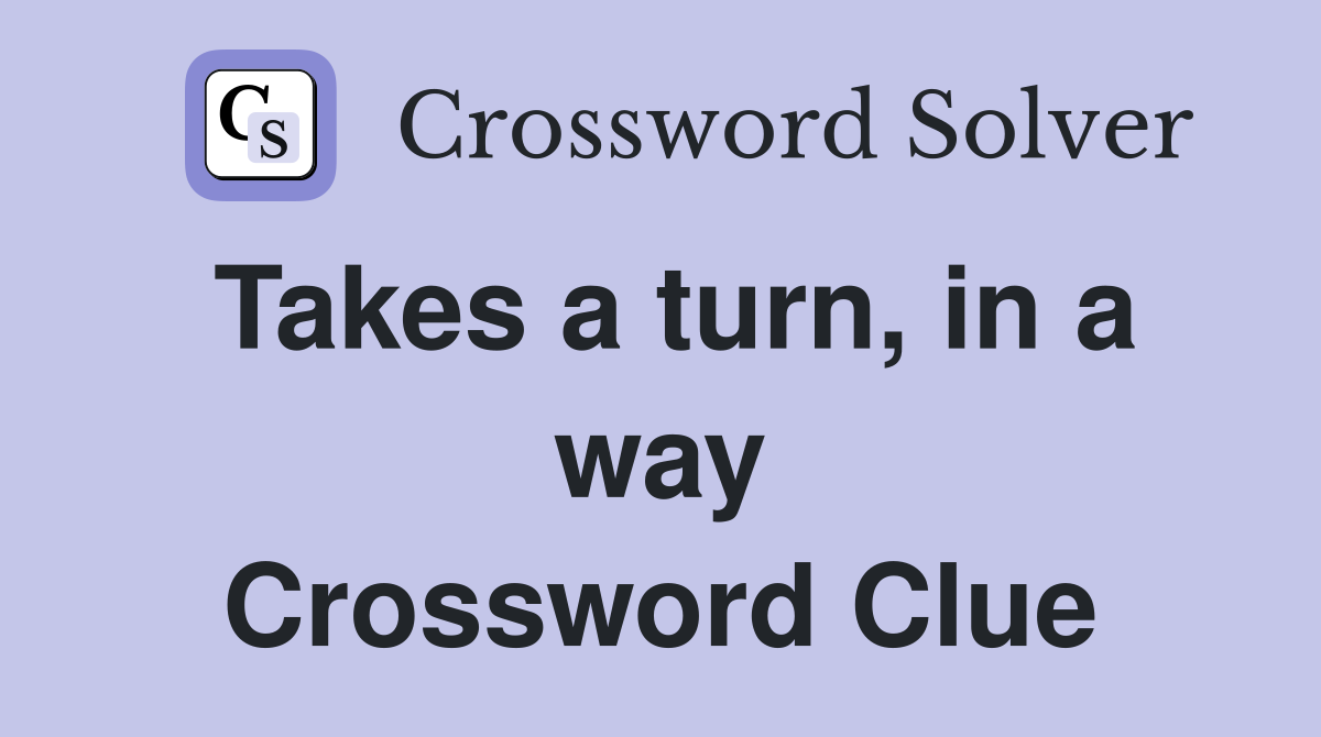 Takes a turn, in a way Crossword Clue
