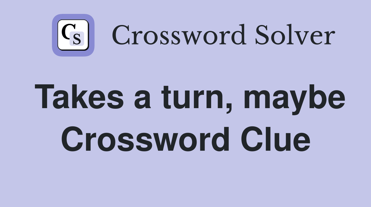 Takes a turn, maybe Crossword Clue