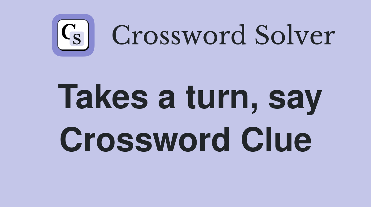 Takes a turn, say Crossword Clue