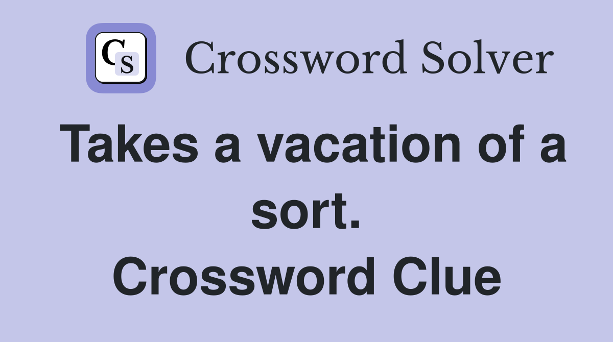 Takes a vacation of a sort. Crossword Clue