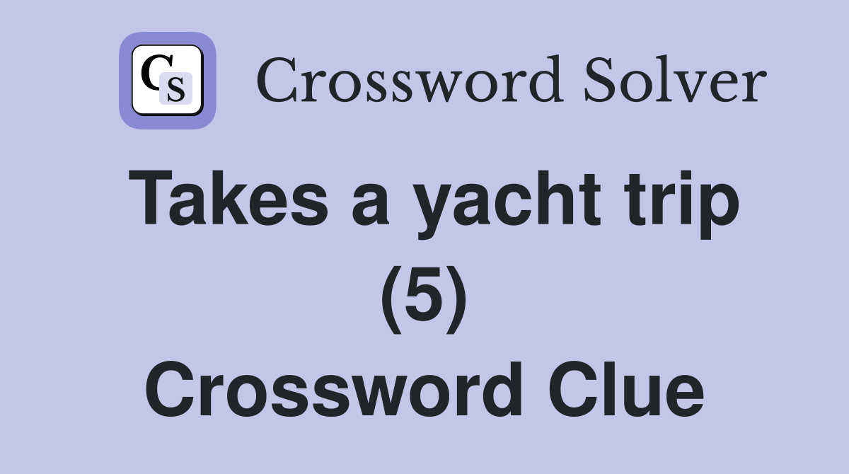 Takes a yacht trip (5) Crossword Clue