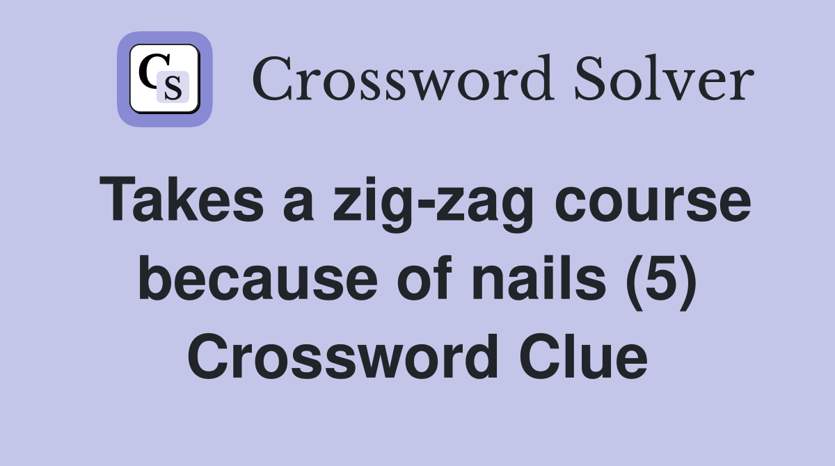 Takes a zig-zag course because of nails (5) Crossword Clue