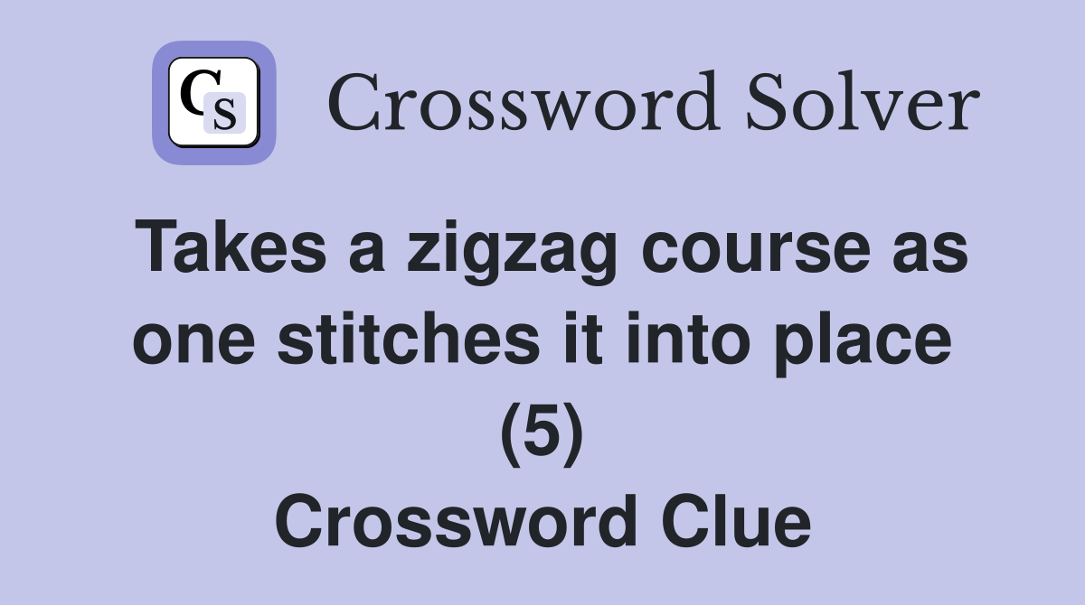 Takes a zigzag course as one stitches it into place (5) Crossword Clue