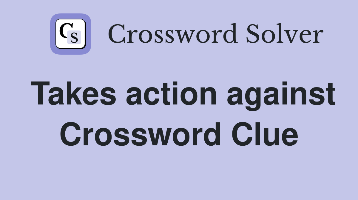 Takes action against Crossword Clue