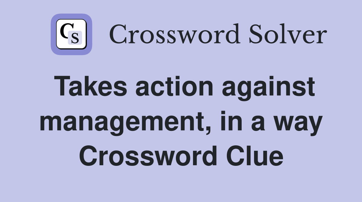 Takes action against management, in a way Crossword Clue