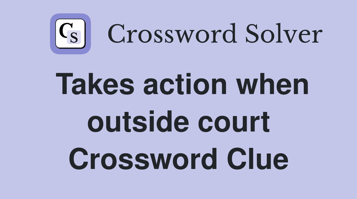 Takes action when outside court Crossword Clue