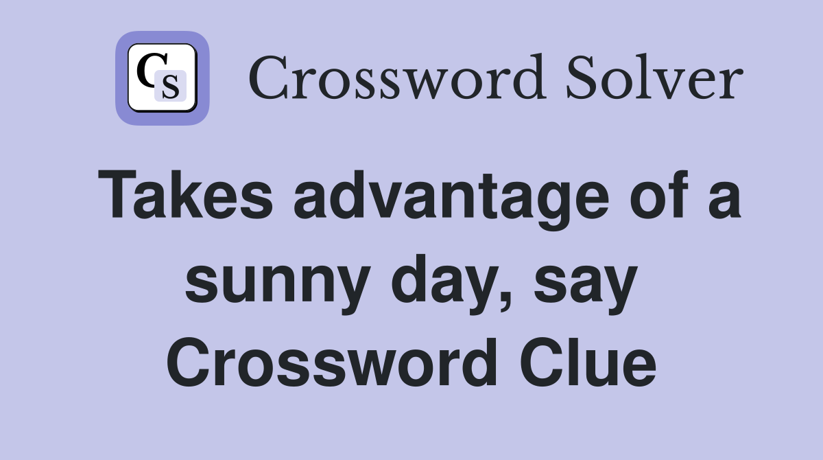 Takes advantage of a sunny day, say Crossword Clue