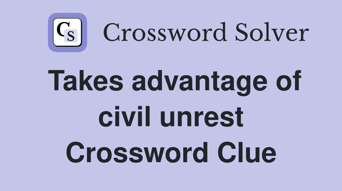 Takes advantage of civil unrest Crossword Clue