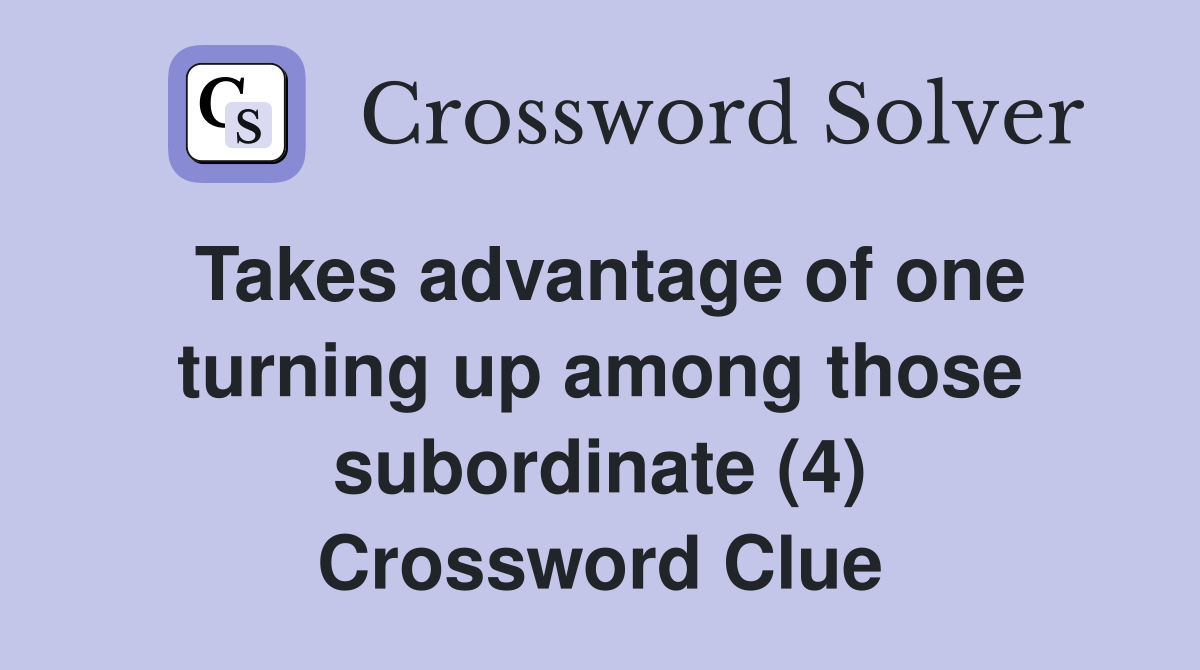 Takes advantage of one turning up among those subordinate (4) Crossword Clue