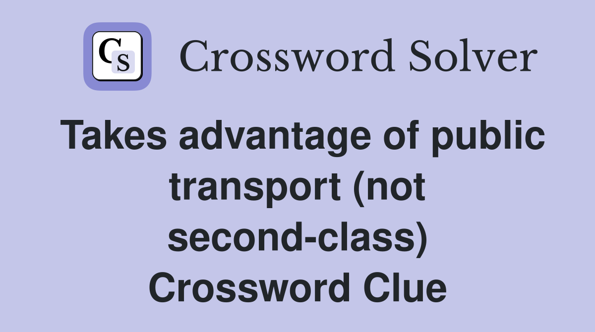 Takes advantage of public transport (not second-class) Crossword Clue