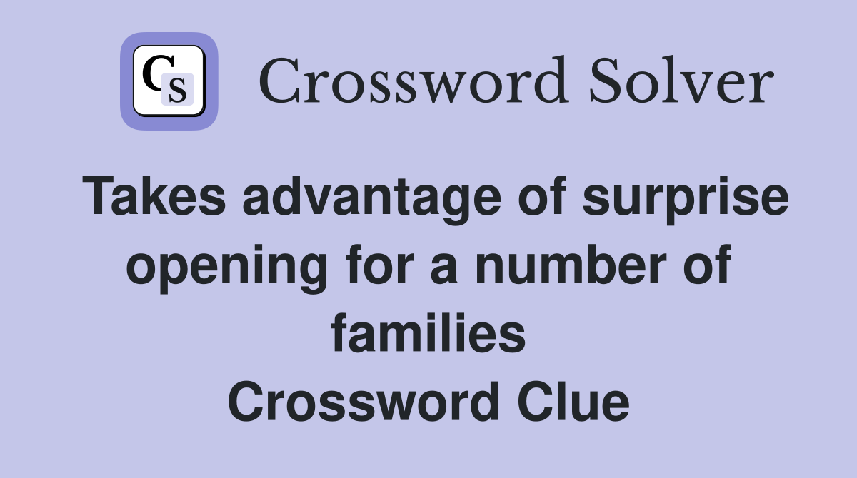 Takes advantage of surprise opening for a number of families Crossword Clue