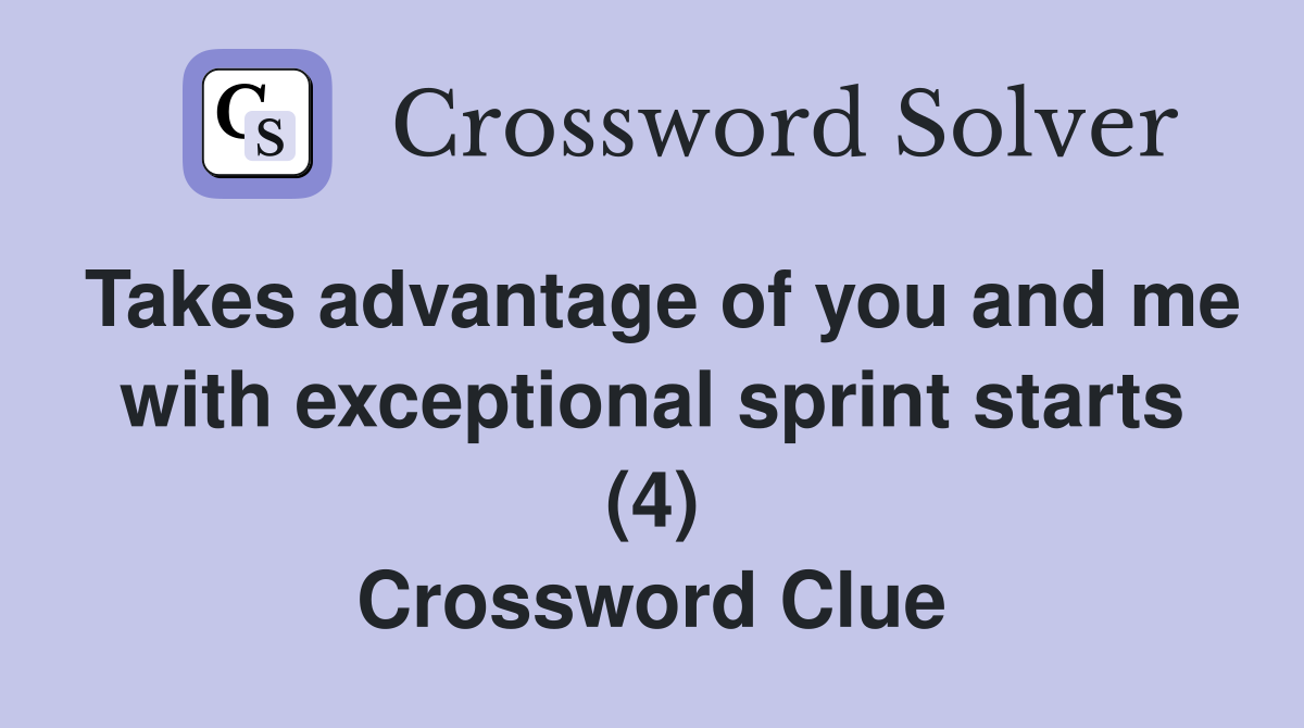 Takes advantage of you and me with exceptional sprint starts (4) Crossword Clue