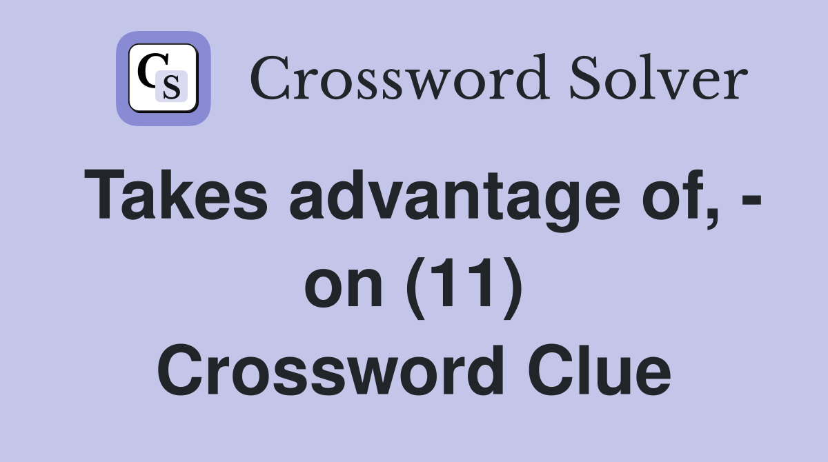 Takes advantage of, - on (11) Crossword Clue