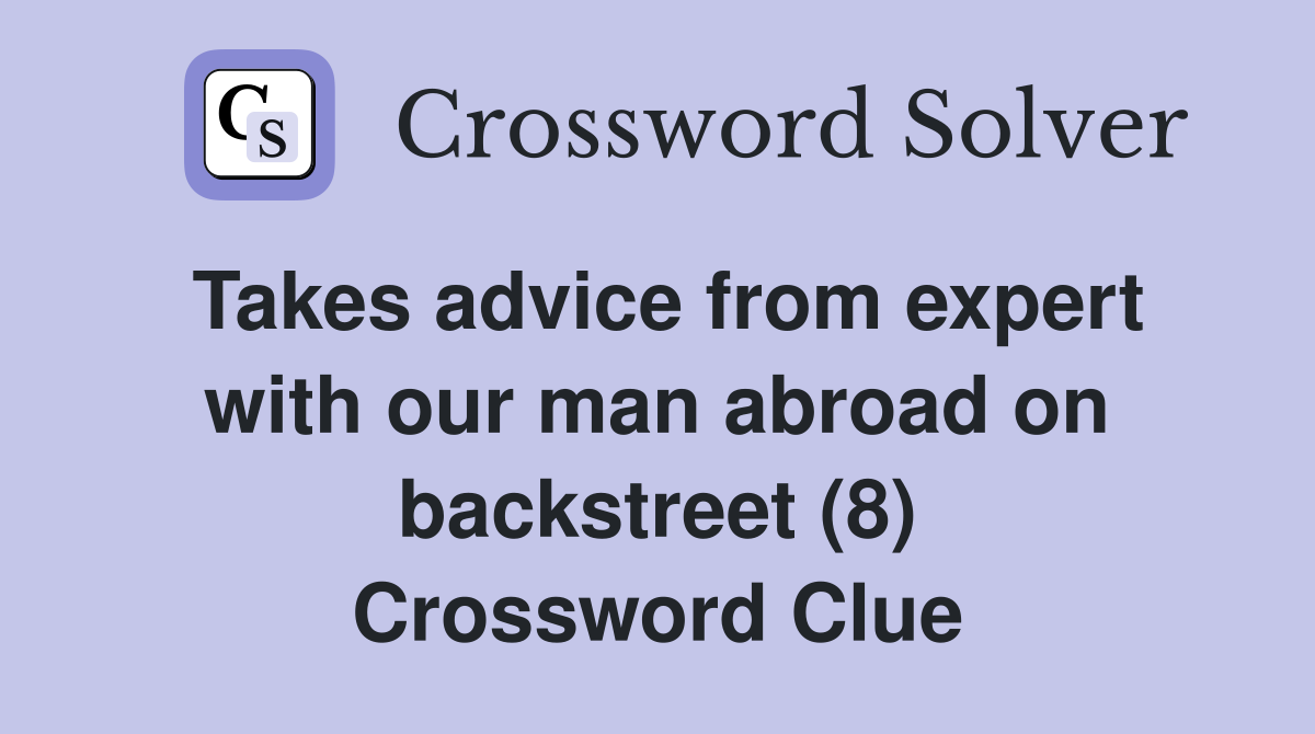 Takes advice from expert with our man abroad on backstreet (8) Crossword Clue