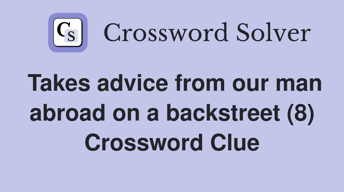 Takes advice from our man abroad on a backstreet (8) Crossword Clue
