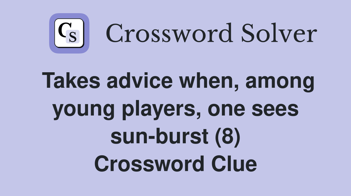 Takes advice when, among young players, one sees sun-burst (8) Crossword Clue