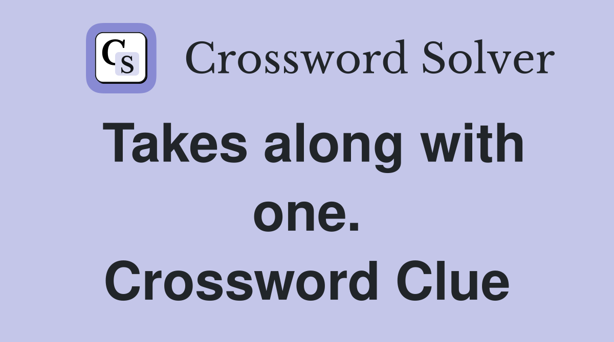 Takes along with one. Crossword Clue
