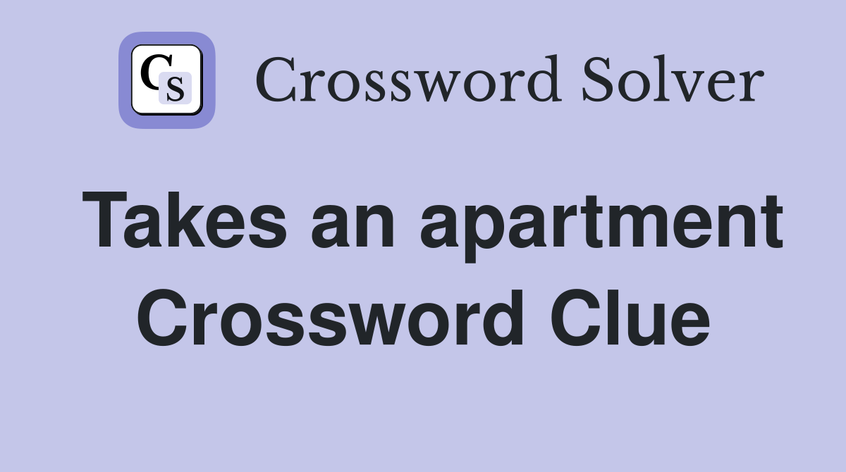 Takes an apartment Crossword Clue