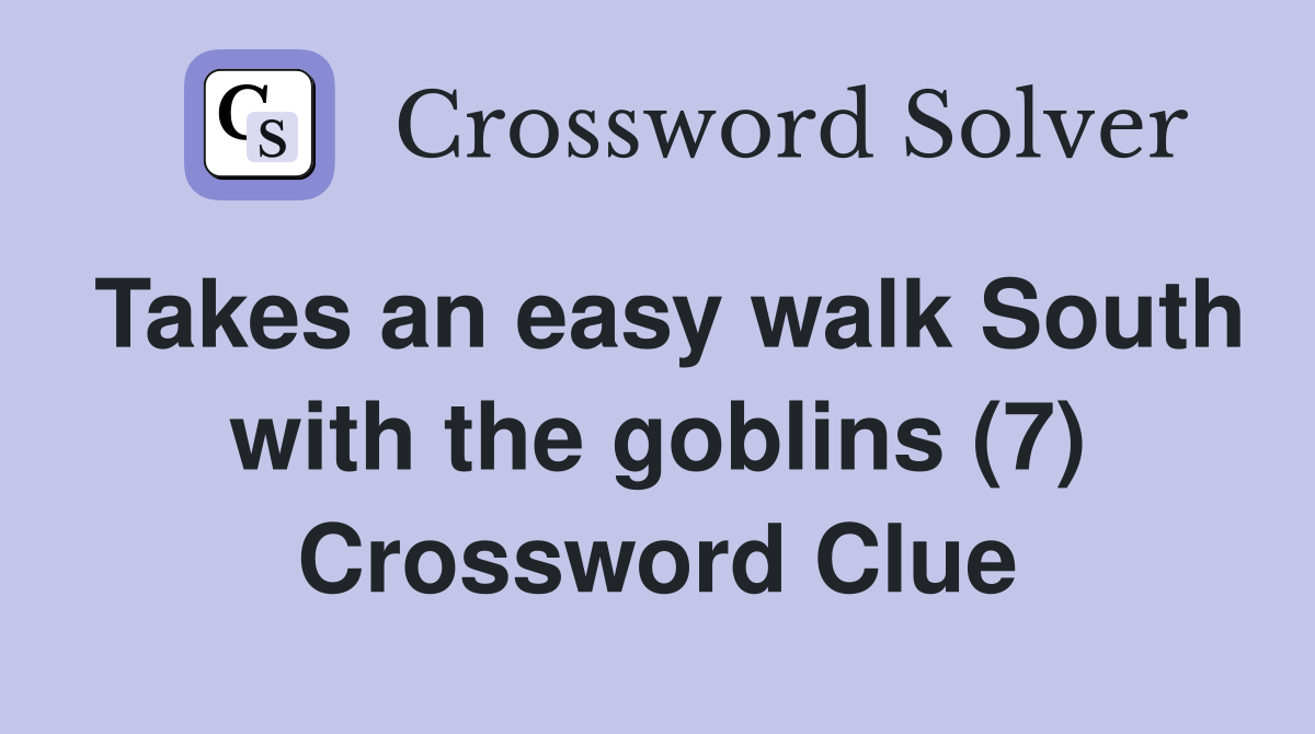 Takes an easy walk South with the goblins (7) Crossword Clue