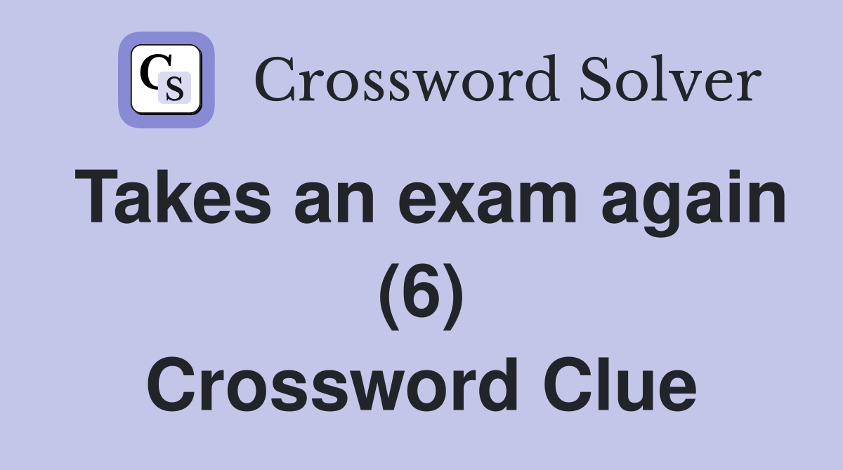 Takes an exam again (6) Crossword Clue