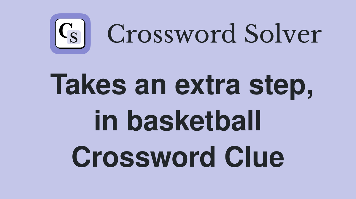 Takes an extra step, in basketball Crossword Clue