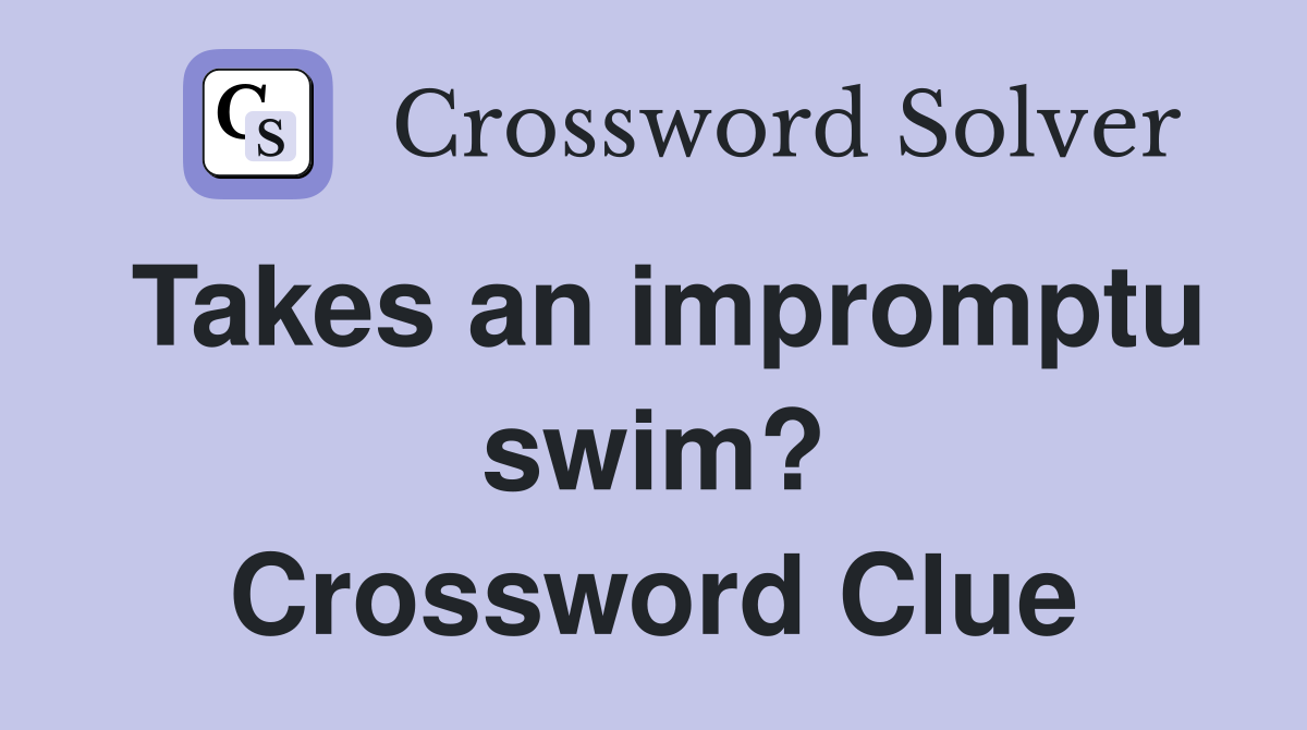 Takes an impromptu swim? Crossword Clue