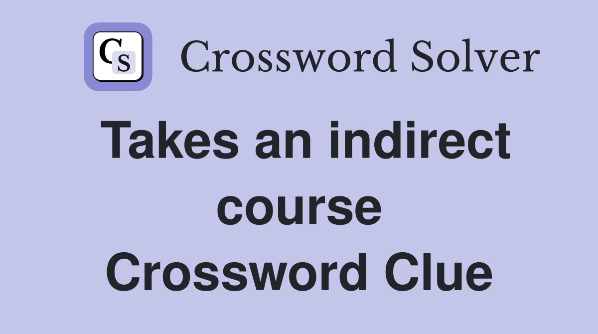 Takes an indirect course Crossword Clue