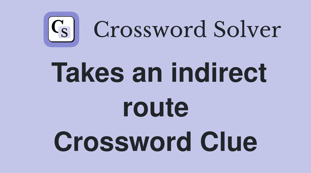 Takes an indirect route Crossword Clue