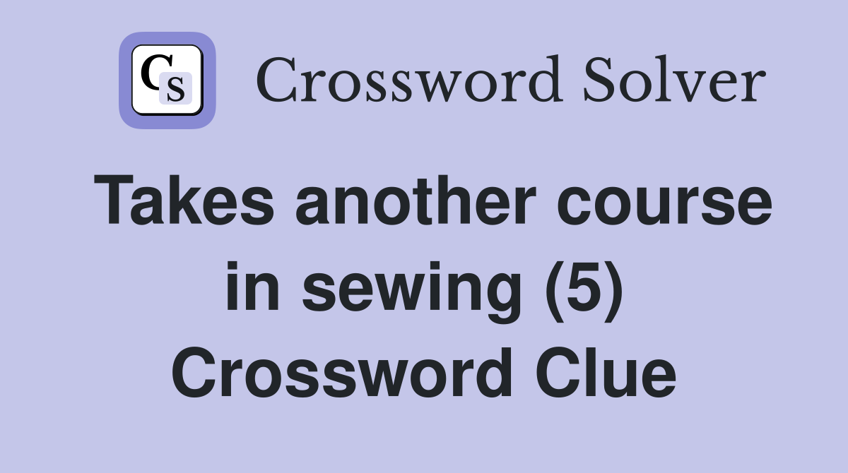 Takes another course in sewing (5) Crossword Clue