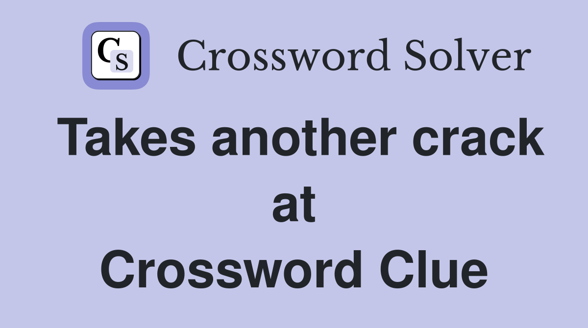 Takes another crack at Crossword Clue