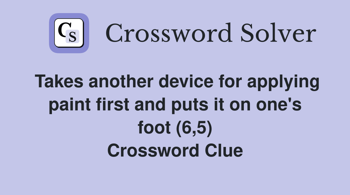 Takes another device for applying paint first and puts it on one's foot (6,5) Crossword Clue