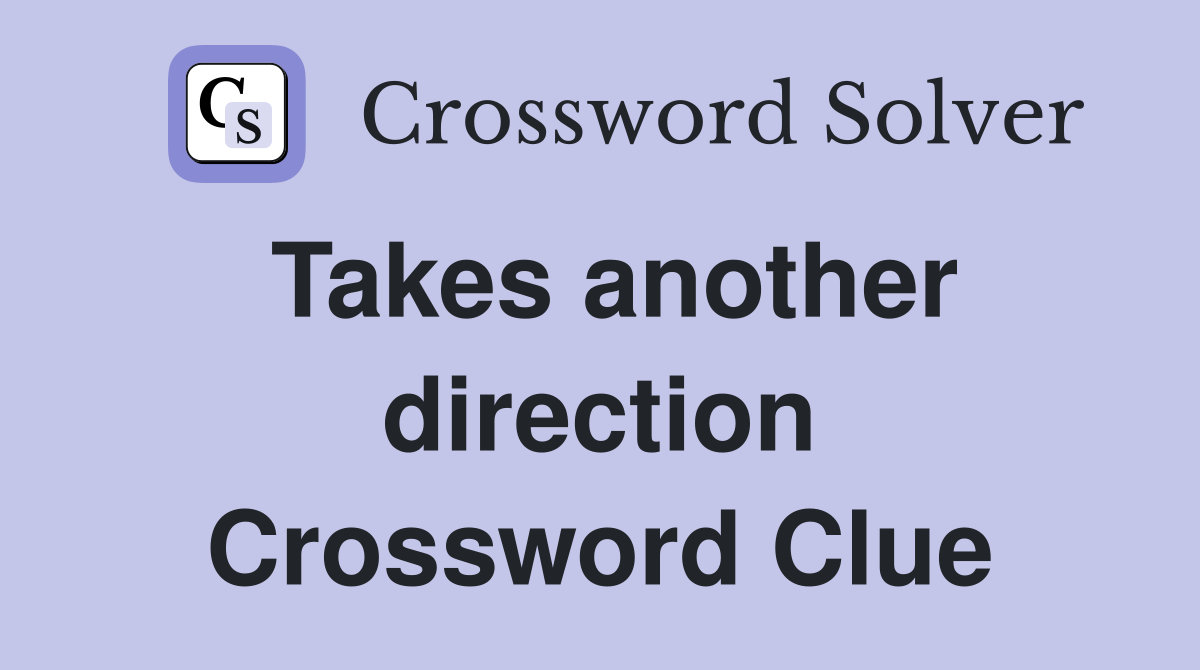 Takes another direction Crossword Clue