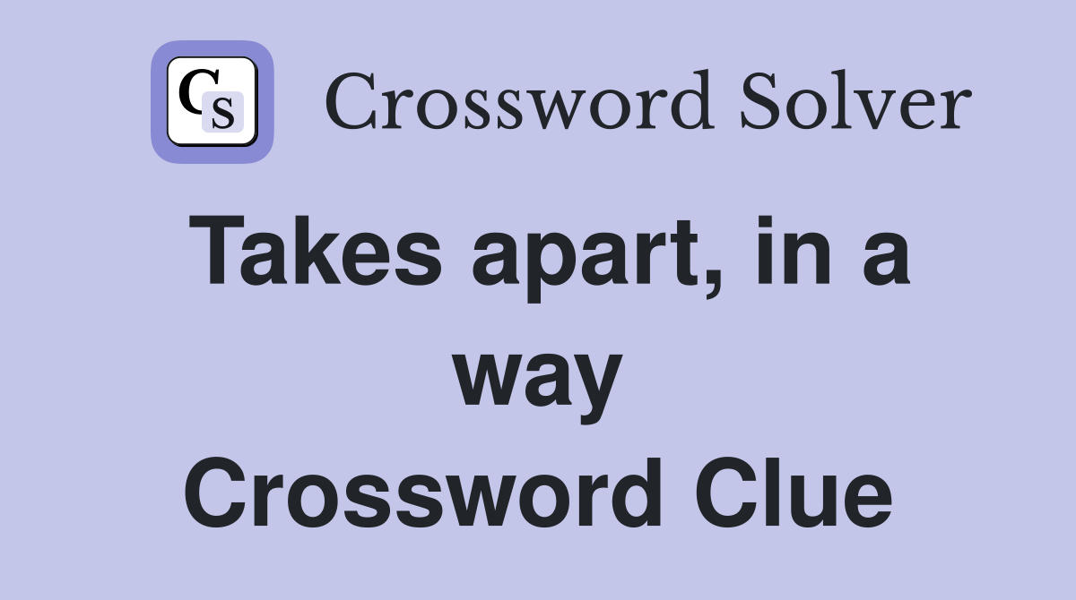 Takes apart, in a way Crossword Clue