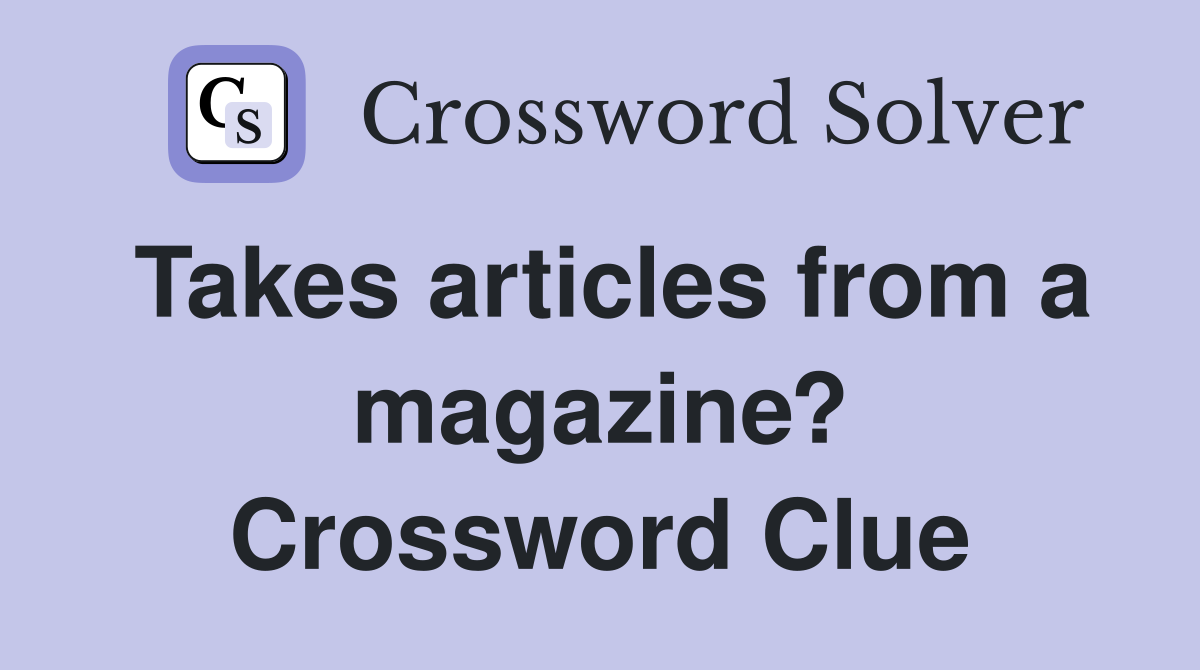 Takes articles from a magazine? Crossword Clue