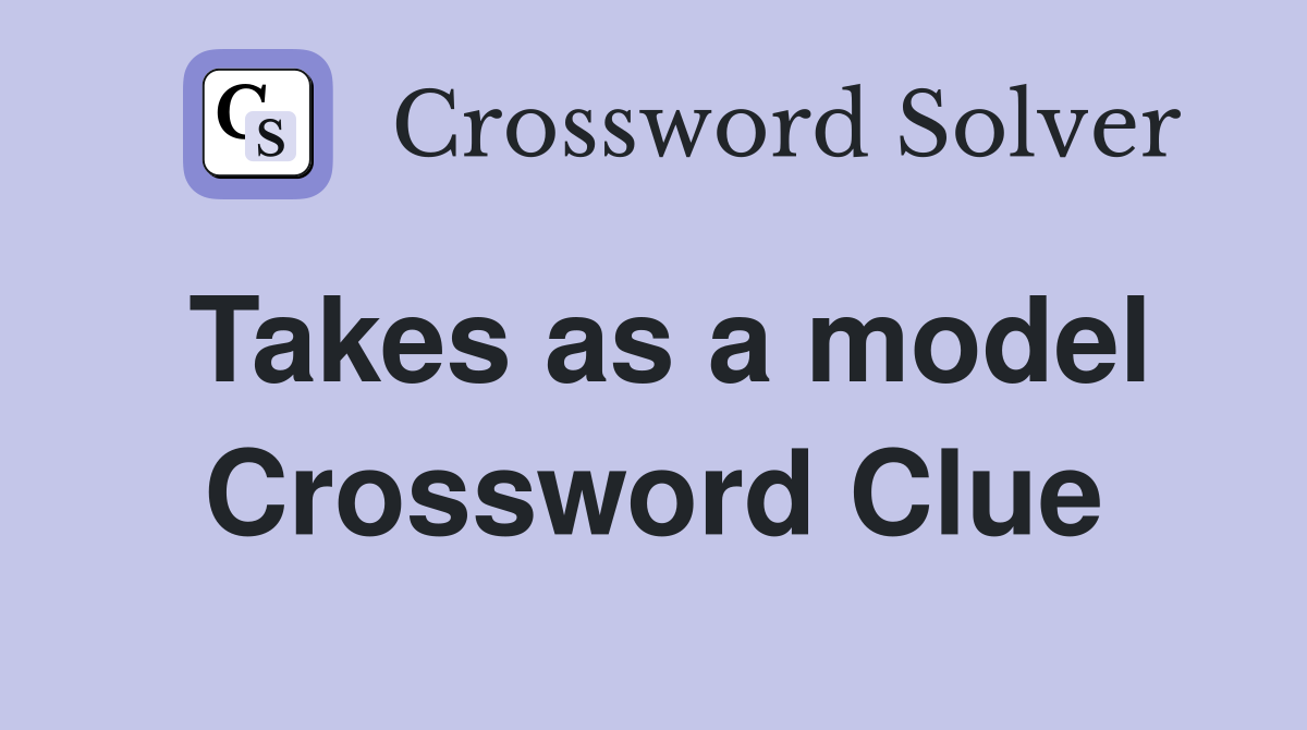 Takes as a model Crossword Clue