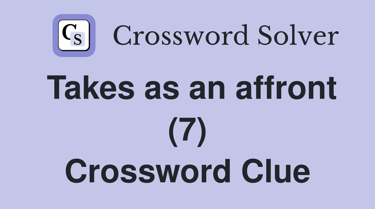 Takes as an affront (7) Crossword Clue