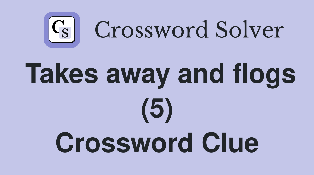 Takes away and flogs (5) Crossword Clue