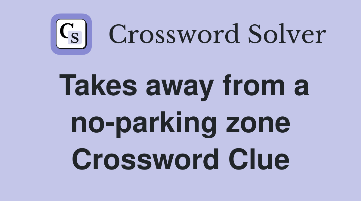 Takes away from a no-parking zone Crossword Clue