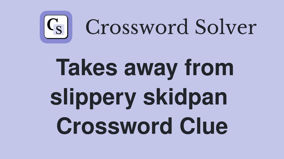 Takes away from slippery skidpan  Crossword Clue