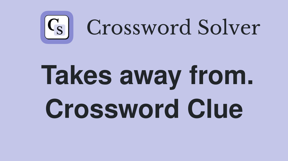 Takes away from. Crossword Clue