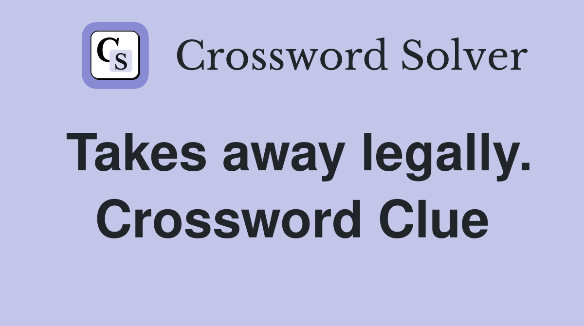 Takes away legally. Crossword Clue