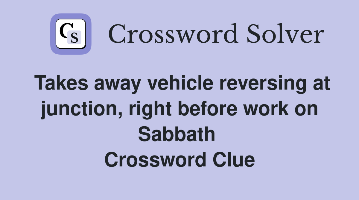 Takes away vehicle reversing at junction, right before work on Sabbath  Crossword Clue