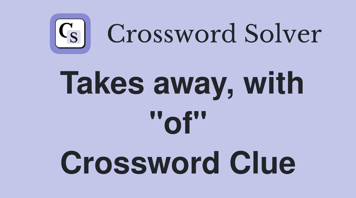 Takes away, with "of" Crossword Clue
