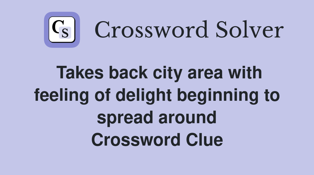 Takes back city area with feeling of delight beginning to spread around Crossword Clue
